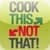 Cook This, Not That!