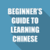 A BEGINNER’S GUIDE TO LEARNING CHINESE