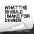 What The Should I Make For Dinner